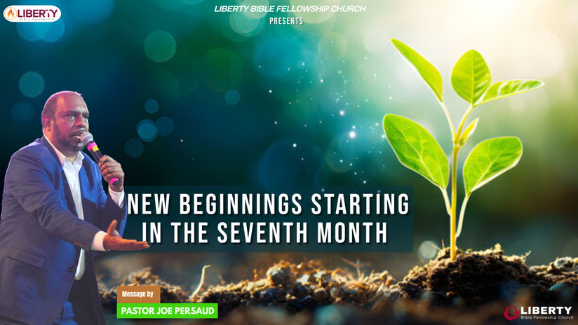 New beginnings starting in the seventh Month | Pastor Joe Persaud | Liberty Bible Fellowship Church
